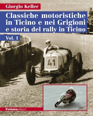 CLASSICHE MOTORISTICHE IN TICINO E NEI GRIGIONI E STORIA DEL RALLY IN TICINO (VOL. 1)