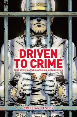DRIVEN TO CRIME: TRUE STORIES OF WRONGDOING IN MOTOR RACING