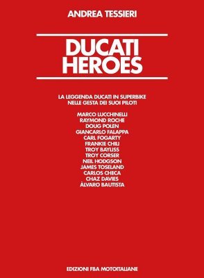 DUCATI HEROES - LA LEGGENDA DUCATI IN SUPERBIKE NELLE GESTA DEI SUOI PILOTI