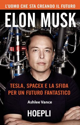 ELON MUSK: TESLA, SPACEX E LA SFIDA PER UN FUTURO FANTASTICO