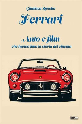 FERRARI - AUTO E FILM CHE HANNO FATTO LA STORIA DEL CINEMA