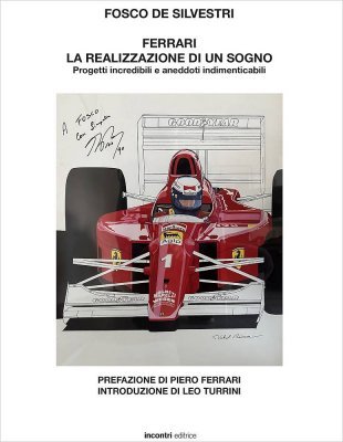 FERRARI - LA REALIZZAZIONE DI UN SOGNO. PROGETTI INCREDIBILI E ANEDDOTI INDIMENTICABILI