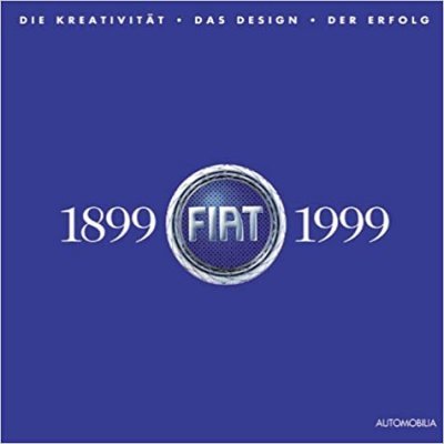 FIAT 1899-1999 DIE KREATIVITAT - DAS DESIGN - DER ERFOLG