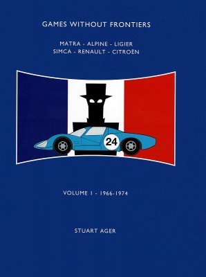 GAMES WITHOUT FRONTIERS VOLUME 1 1966-1974: MATRA, ALPINE, LIGIER, SIMCA, RENAULT, CITROEN