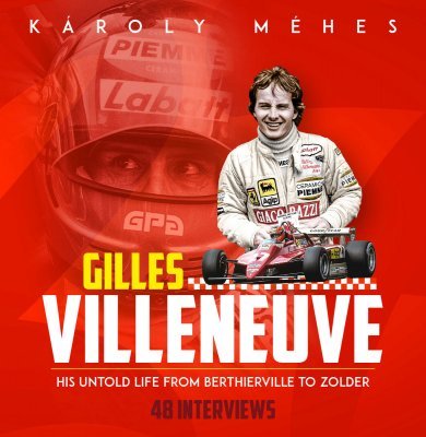 GILLES VILLENEUVE - HIS UNTOLD LIFE FROM BERTHIERVILLE TO ZOLDER (HARDBACK EDITION)