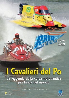 I CAVALIERI DEL PO: LA LEGGENDA DELLA CORSA MOTONAUTICA PIU' LUNGA DEL MONDO (1929-2021)