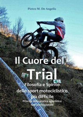 IL CUORE DEL TRIAL: FILOSOFIA E SPIRITO DELLO SPORT MOTOCICLISTICO PIU' DIFFICILE