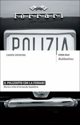 IL POLIZIOTTO CON LA FERRARI - STORIA E MITO DI ARMANDO SPATAFORA