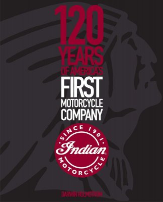 INDIAN MOTORCYCLE: 120 YEARS OF AMERICA'S FIRST MOTORCYCLE COMPANY