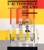 L'AUTOMOBILE PRODUZIONE E DESIGN A MILANO 1879-1949