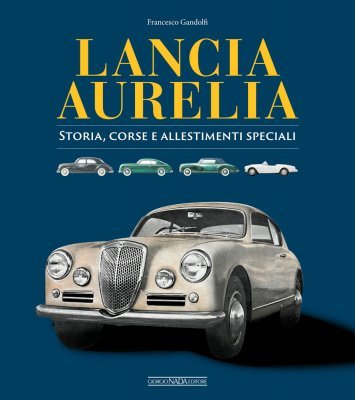 LANCIA AURELIA - STORIA, CORSE E ALLESTIMENTI SPECIALI