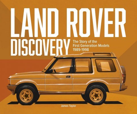 LAND ROVER DISCOVERY: THE STORY OF THE FIRST GENERATION MODELS 1989-1998