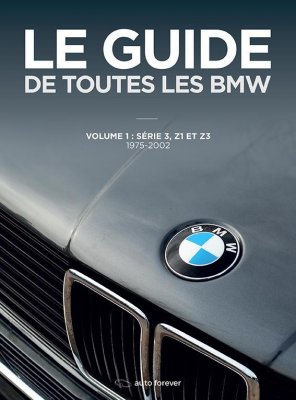 LE GUIDE DE TOUTES LES BMW - VOLUME 1: SERIE 3, Z1, Z3 (1975-2002)