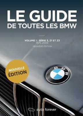 LE GUIDE DE TOUTES LES BMW - VOLUME 1: SERIE 3, Z1 ET Z3 (1975-2006)