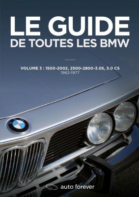 LE GUIDE DE TOUTES LES BMW - VOLUME 3: 1500-2002, 2500-2800-3.0 S, 3.0 CS (1962-1977)