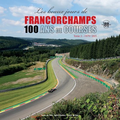 LES BEAUX JOURS DE FRANCORCHAMPS - 100 ANS DE COURSE - TOME 3 1979-2021