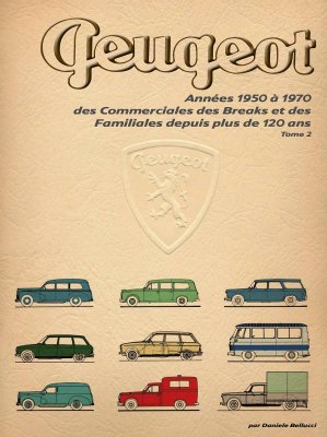 PEUGEOT ANNEES 1950 A 1970 DES COMMERCIALES DES BREAKS ET DES FAMILIALES DEPUIS PLUS DE 120 ANS (TOME 2)