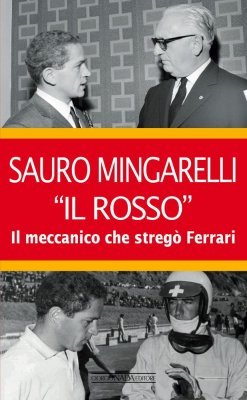 SAURO MINGARELLI ''IL ROSSO'' - IL MECCANICO CHE STREGO' FERRARI