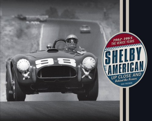 SHELBY AMERICAN UP CLOSE AND BEHIND THE SCENES: THE VENICE YEARS 1962-1965