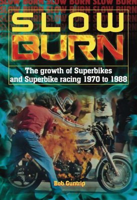 SLOW BURN - THE GROWTH OF SUPERBIKES & SUPERBIKE RACING 1970 TO 1988