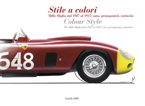 STILE A COLORI - MILLE MIGLIA DAL 1927 AL 1957: AUTO, PROTAGONISTI, CURIOSITA'