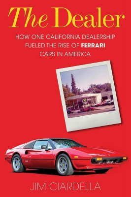 THE DEALER: HOW ONE CALIFORNIA DEALERSHIP FUELED THE RISE OF FERRARI CARS IN AMERICA