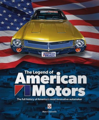 THE LEGEND OF AMERICAN MOTORS: THE FULL HISTORY OF AMERICA'S MOST INNOVATIVE AUTOMAKER