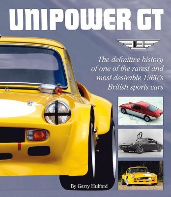 UNIPOWER GT - THE DEFINITIVE HISTORY OF ONE OF THE RAREST AND MOST DESIRABLE 1960'S BRITISH SPORTS CARS