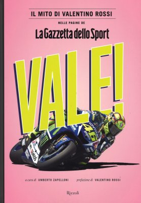 VALE! IL MITO DI VALENTINO ROSSI NELLE PAGINE DELLA GAZZETTA DELLO SPORT