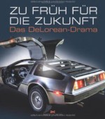 ZU FRUH FUR DIE ZUKUNFT DAS DE-LOREAN DRAMA