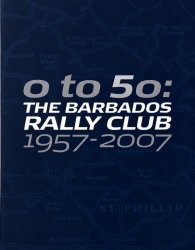 0 TO 50: THE BARBADOS RALLY CLUB 1957-2007