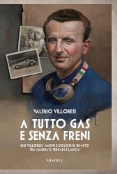 A TUTTO GAS E SENZA FRENI. GIGI VILLORESI: AMORI E DOLORI DI UN MITO TRA MASERATI, FERRARI E LANCIA