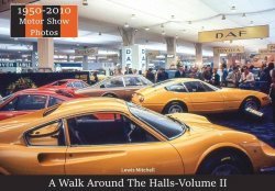 A WALK AROUND THE HALLS VOLUME 2 - MOTOR SHOW PHOTOS 1950 - 2010