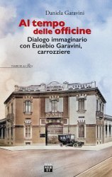 AL TEMPO DELLE OFFICINE - DIALOGO IMMAGINARIO CON EUSEBIO GARAVINI, CARROZZIERE