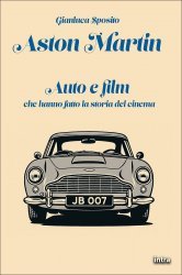ASTON MARTIN -  AUTO E FILM CHE HANNO FATTO LA STORIA DEL CINEMA