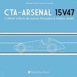 CTA-ARSENAL 15V47 - L'ULTIME VOITURE DE COURSE FRANCAISE A MOTEUR AVANT