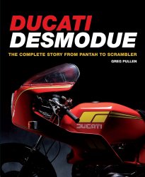 DUCATI DESMODUE: THE COMPLETE STORY FROM PANTAH TO SCRAMBLER