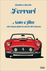 FERRARI - AUTO E FILM CHE HANNO FATTO LA STORIA DEL CINEMA