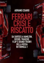 FERRARI CRISI E RISCATTO: DA SURTEES A HAMILTON, DISSIDI, TRAGEDIE, FLOP E GRANDI TRIONFI DELLA ROSSA IN FORMULA 1