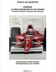 FERRARI - LA REALIZZAZIONE DI UN SOGNO. PROGETTI INCREDIBILI E ANEDDOTI INDIMENTICABILI