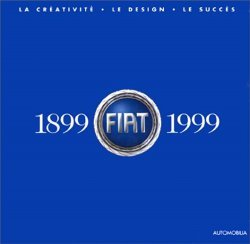 FIAT 1899-1999 LA CREATIVITE LE DESIGN LE SUCCES