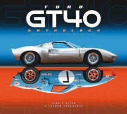 FORD GT40 ANTHOLOGY: A UNIQUE COMPILATION OF STORIES ABOUT THESE MOST ICONIC CARS