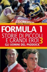 FORMULA 1 STORIE DI PICCOLI E GRANDI EROI - GLI UOMINI DEL PADDOCK (VOL. III)