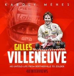 GILLES VILLENEUVE - HIS UNTOLD LIFE FROM BERTHIERVILLE TO ZOLDER (HARDBACK EDITION)