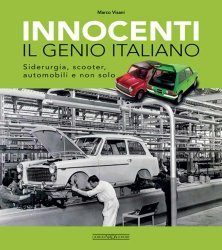 INNOCENTI IL GENIO ITALIANO - SIDERURGIA, SCOOTER, AUTOMOBILI E NON SOLO