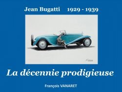 JEAN BUGATTI 1929 - 1939, LA DECENNIE PRODIGIEUSE