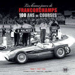 LES BEAUX JOURS DE FRANCORCHAMPS - 100 ANS DE COURSE - TOME 1 1921-1956