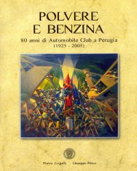 POLVERE E BENZINA: 80 ANNI DI AUTOMOBILE CLUB A PERUGIA (1925 - 2005)