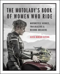 THE MOTOLADY'S BOOK OF WOMEN WHO RIDE: MOTORCYCLE HEROES, TRAILBLAZERS & RECORD-BREAKERS