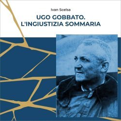 UGO GOBBATO - L'INGIUSTIZIA SOMMARIA